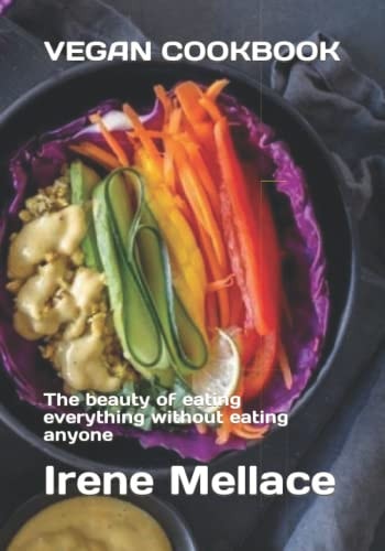 Vegan Cookbook The Beauty of Eating Everything Without Eating Anyone