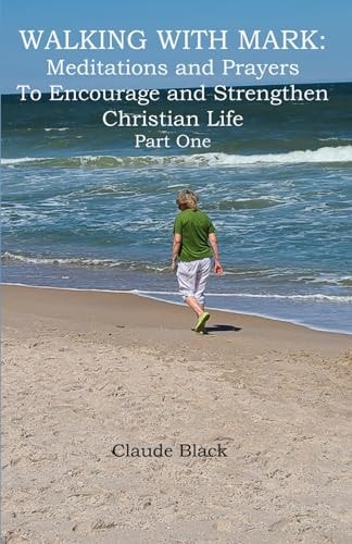 Walking with Mark Devotions and Prayers to Strengthen and Encourage Christian Life Part 1