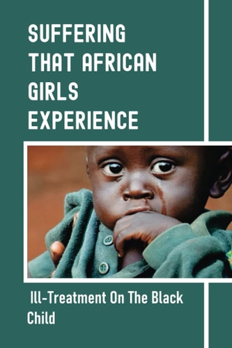 Suffering That African Girls Experience Ill-Treatment On The Black Child: The Liberation Of African Females