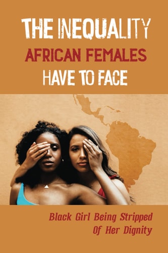The Inequality African Females Have To Face Black Girl Being Stripped Of Her Dignity: Bold Women In Black History