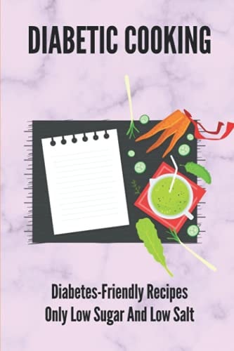 Diabetic Cooking Diabetes-Friendly Recipes Only Low Sugar And Low Salt: 30 Minute Diabetic Recipes
