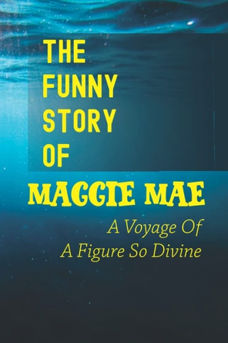 The Funny Story Of Maggie Mae A Voyage Of A Figure So Divine: Guilty Maggie