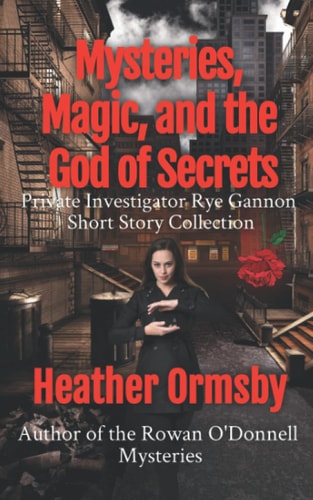 Mysteries, Magic, and the God of Secrets Private Investigator Rye Gannon Short Story Collection