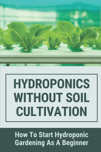 Hydroponics Without Soil Cultivation How To Start Hydroponiic Gardening As A Beginner: Hydroponics Garden Tutorial