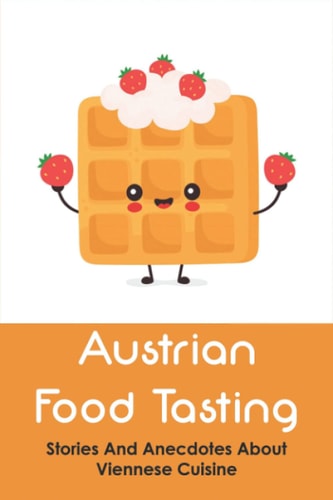 Austrian Food Tasting Stories And Anecdotes About Viennese Cuisine: Do The Brandy Doughnuts Really Come From Burgundy?