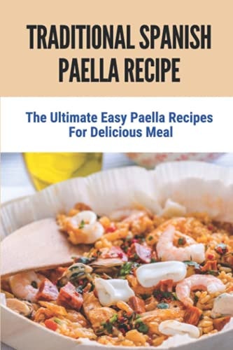 Traditional Spanish Paella Recipe The Ultimate Easy Paella Recipes For Delicious Meal: Paella Recipes