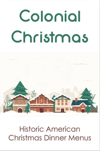Colonial Christmas Historic American Christmas Dinner Menus: Christmas'S Food In Colonial