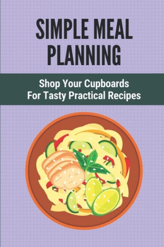 Simple Meal Planning Shop Your Cupboards For Tasty Practical Recipes: Healthy Meal Plan