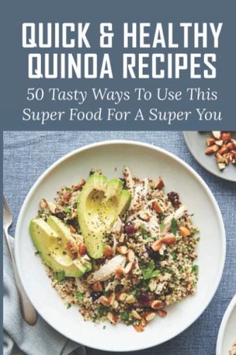 Quick & Healthy Quinoa Recipes 50 Tasty Ways To Use This Super Food For A Super You: Vegetarian Dinner Quinoa Recipes