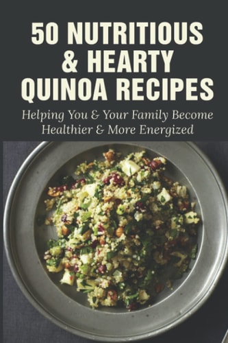 50 Nutritious & Hearty Quinoa Recipes Helping You & Your Family Become Healthier & More Energized: Savory Quinoa Breakfast Option Recipes