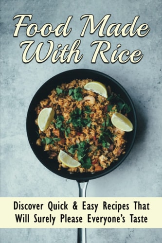 Food Made With Rice Discover Quick & Easy Recipes That Will Surely Please Everyone's Taste: Healthy Rice Side Dishes
