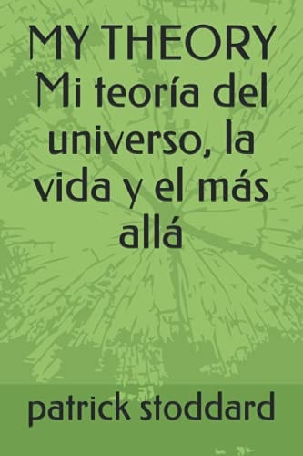MY THEORY Mi Teoría Del Universo, la Vida Y El Más Allá