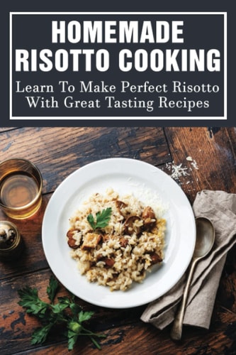 Homemade Risotto Cooking Learn To Make Perfect Risotto With Great Tasting Recipes: Risotto Recipes Vegetarian