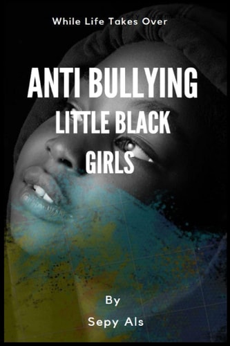 Anti Bullying Little Black Girls Stories While Life Takes Over, Self-Esteem, Loving Yourself