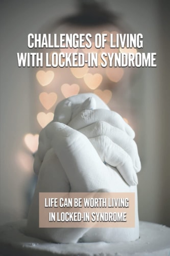 Challenges Of Living With Locked-In Syndrome Life Can Be Worth Living In Locked-In Syndrome: Various Medical Treatments