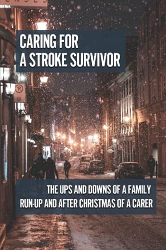 Caring For A Stroke Survivor The Ups And Downs Of A Family Run-Up And After Christmas Of A Carer: The Impact On Carers