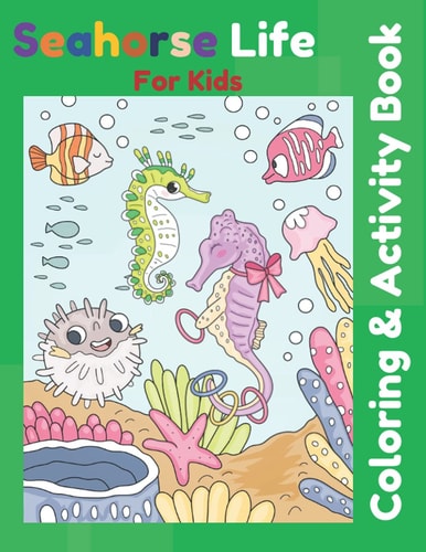 Seahorse Life for Kids Coloring & Activity Book Awesome Seahorse, Sea Animals, Ocean Creatures and Marine Life Colouring and Connect the Dots Gift for Boys and Girls