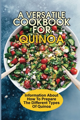 A Versatile Cookbook For Quinoa Information About How To Prepare The Different Types Of Quinoa: Quinoa Recipes For Breakfast