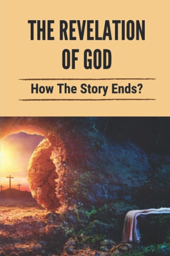 The Revelation Of God How The Story Ends?: God'S Divine Revelation