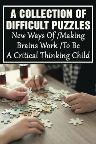 A Collection Of Difficult Puzzles New Ways Of Making Brains Work To Be A Critical Thinking Child: Change Way Of Approaching Problems
