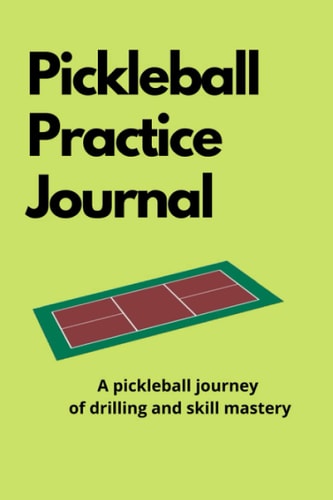 Pickleball Practice Journal A Pickleball Journey of Drilling and Skill Mastery