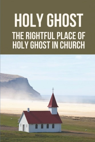 Holy Ghost The Rightful Place Of Holy Ghost In Church: Place Of Holy Ghost In Church