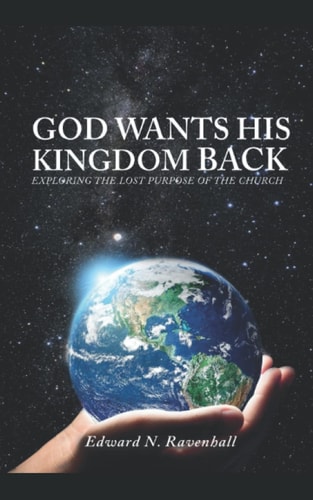 God Wants His Kingdom Back Exploring the Lost Purpose of the Church