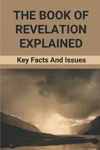 The Book Of Revelation Explained Key Facts And Issues: Book Of Revelations Bible