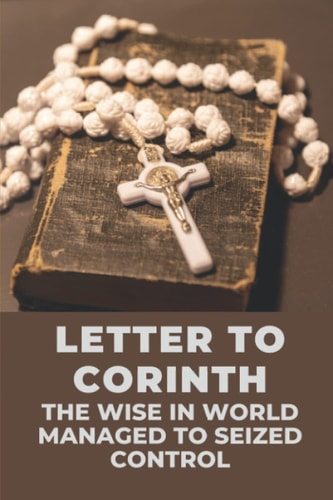 Letter To Corinth The Wise In World Managed To Seized Control: Wisdom Of Corinthians In Control