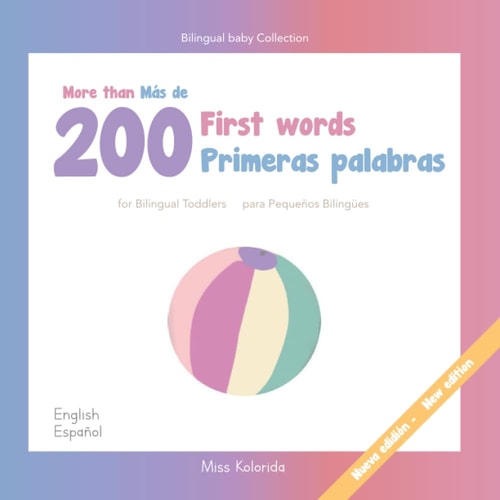 More Than 200 First Words for Bilingual Toddlers Más de 200 Primeras Palabras Para Pequeños Bilingües English - Spanish Español - Inglés