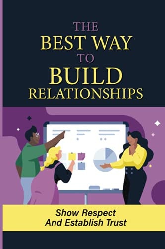 The Way To Build Relationships Show Respect And Establish Trust: Respond Peaceably In Tense Situations