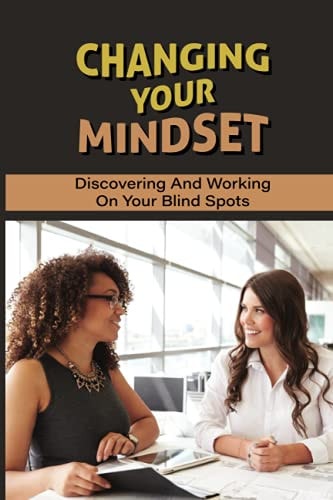 Changing Your Mindset Discovering And Working On Your Blind Spots: Practicing Good Social Skills
