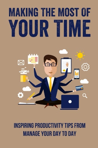 Making The Most Of Your Time Inspiring Productivity Tips From Manage Your Day To Day: How To Manage Your Day
