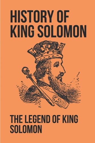 History Of King Solomon The Legend Of King Solomon: King Solomon Figures In Scripture