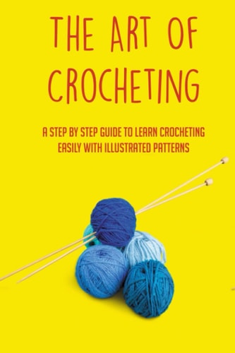 The Art Of Crocheting A Step By Step Guide To Learn Crocheting Easily With Illustrated Patterns: Gauge And Its Importance In Crocheting