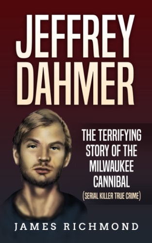 Jeffrey Dahmer The Terrifying Story of the Milwaukee Cannibal (Serial Killer True Crime)