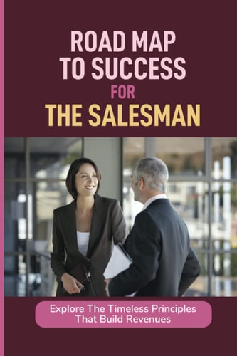 Road Map To Success For The Salesman Explore The Timeless Principles That Build Revenues: Image Of The Born Salesman