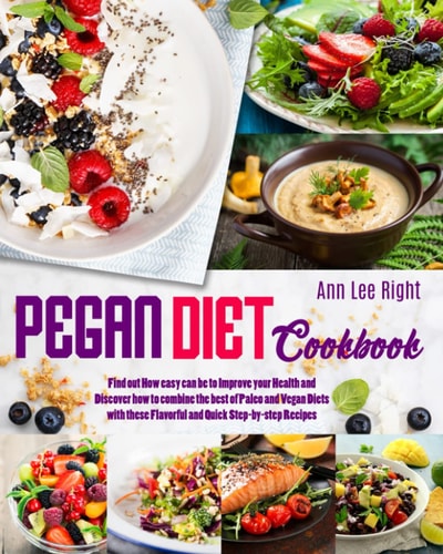 Pegan Diet Cookbook Find Out How Easy Can be to Improve Your Health and Discover how to Combine the Best of Paleo and Vegan Diets with These Flavorful and Quick Step-by-step Recipes