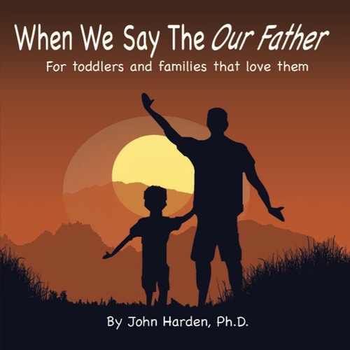 When We Say The Our Father... For Toddlers and Families that Love Them