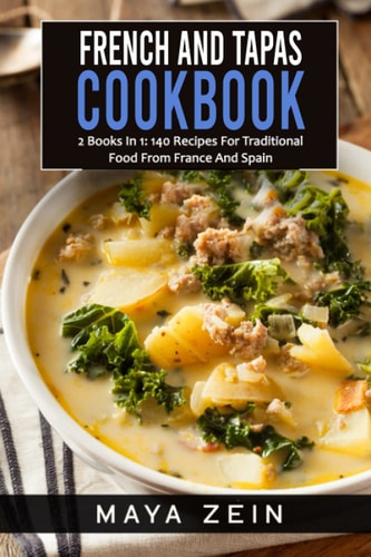 French And Tapas Cookbook 2 Books In 1: 140 Recipes For Traditional Food From France And Spain