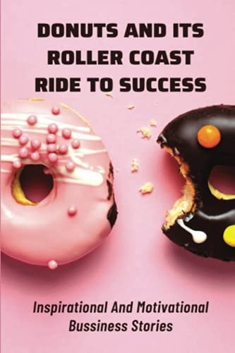 Donuts And Its Roller Coast Ride To Success Inspirational And Motivational Bussiness Stories: What To Know About Dunkin Donuts Franchise Success Rate