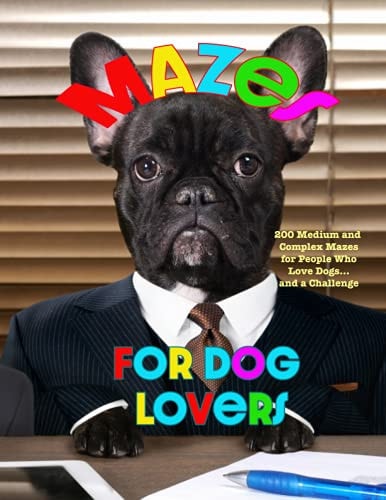 Mazes for Dog Lovers 200 Medium and Complex Mazes for People Who Love Dogs... and a Challenge