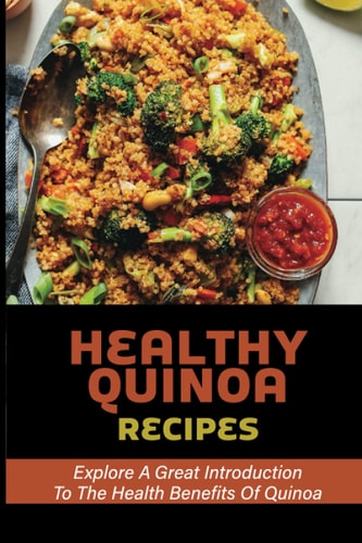 Healthy Quinoa Recipes Explore A Great Introduction To The Health Benefits Of Quinoa: Lose Weight Quinoa