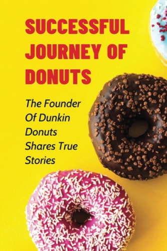 Successful Journey Of Donuts The Founder Of Dunkin Donuts Shares True Stories: True Motivational Stories