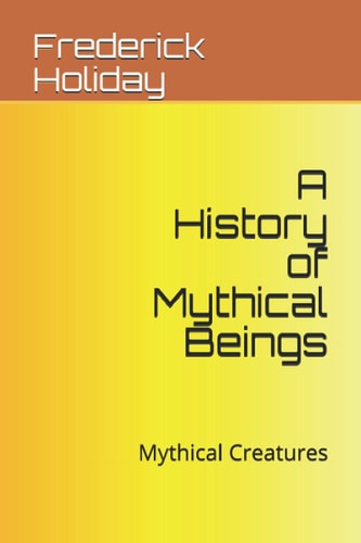 A History of Mythical Beings Mythical Creatures
