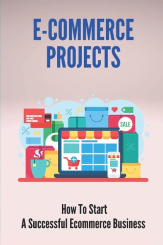 E-Commerce Projects How To Start A Successful Ecommerce Business: Business To Start Online