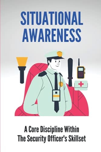 Situational Awareness A Core Discipline Within The Security Officer's Skillset: Court Security Officer