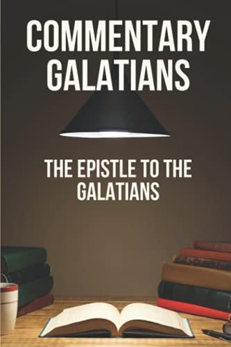 Commentary Galatians The Epistle To The Galatians: Knowing The Bible