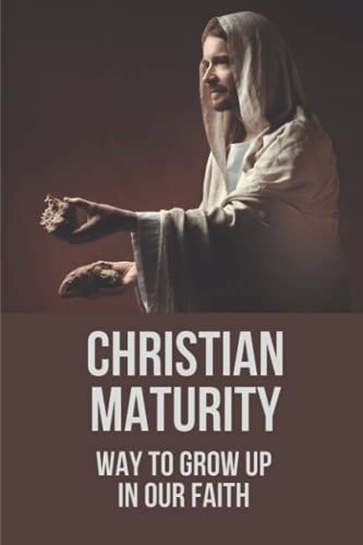 Christian Maturity Way To Grow Up In Our Faith: Missionary'S Musings