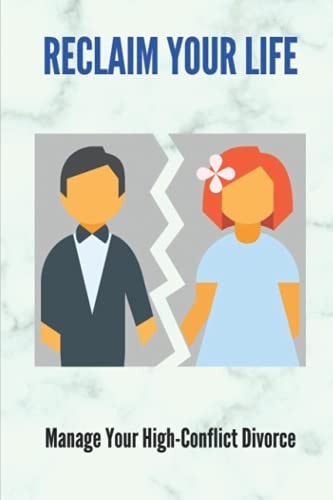Reclaim Your Life Manage Your High-Conflict Divorce: High-Conflict Divorce Signs